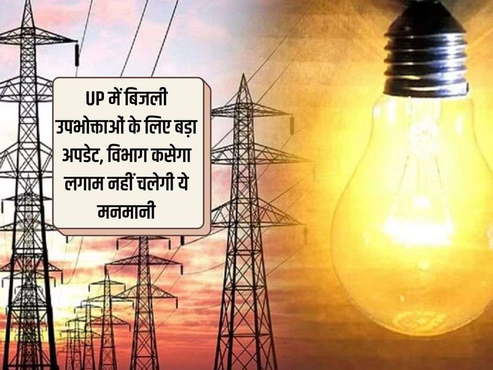 UP में बिजली उपभोक्ताओं के लिए बड़ा अपडेट, विभाग कसेगा लगाम नहीं चलेगी ये मनमानी