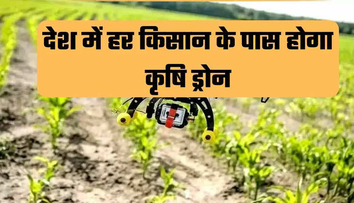 देश में हर किसान के पास होगा कृषि ड्रोन