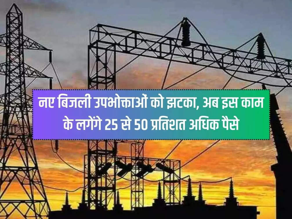 Now new electricity consumers in UP will have to spend more budget. Consumers will have to pay more for new electricity connections.