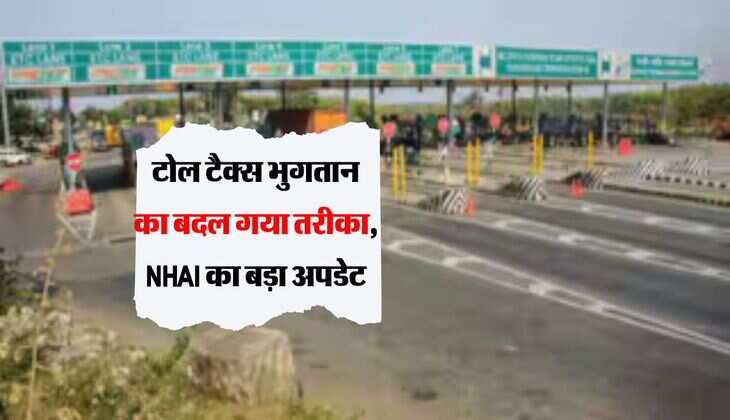 Toll tax rule : टोल टैक्स भुगतान का बदल गया तरीका, NHAI का बड़ा अपडेट