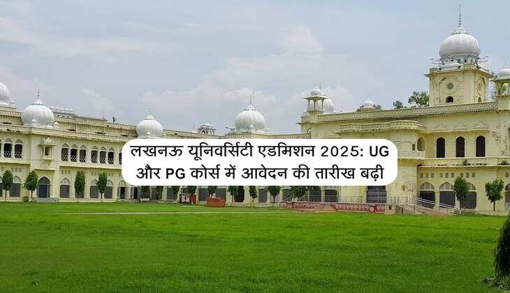 लखनऊ यूनिवर्सिटी एडमिशन 2025: UG और PG कोर्स में आवेदन की तारीख बढ़ी