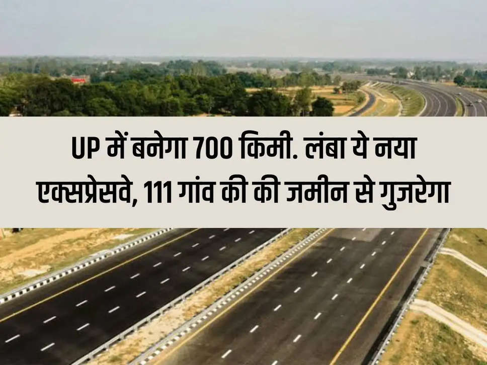 700 km will be built in UP. This new expressway will be long and will pass through the land of 111 villages