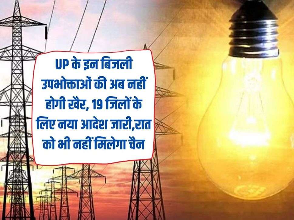 UP के इन बिजली उपभोक्ताओं की अब नहीं होगी खैर, 19 जिलों के लिए नया आदेश जारी,रात को भी नहीं मिलेगा चैन  