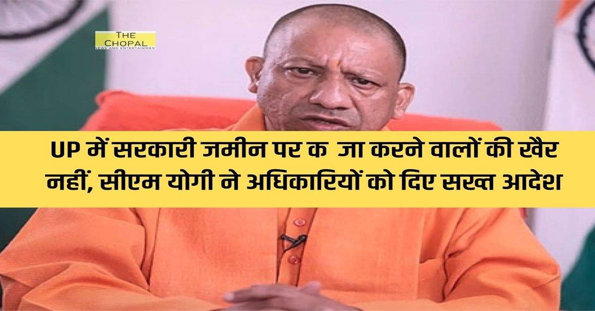 UP में सरकारी जमीन पर कब्जा करने वालों की खैर नहीं, सीएम योगी ने अधिकारियों को दिए सख्त आदेश