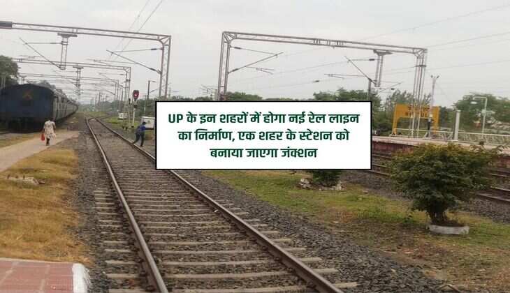 UP के इन शहरों में होगा नई रेल लाइन का निर्माण, एक शहर के स्टेशन को बनाया जाएगा जंक्शन