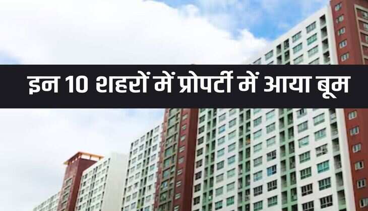 Property Price: There is a boom in property in these 10 cities, a house bought for Rs 30 lakh some time ago is now being sold for Rs 50 lakh
