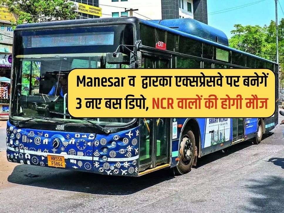 Manesar व द्वारका एक्सप्रेसवे पर बनेगें 3 नए बस डिपो, NCR वालों की होगी मौज 