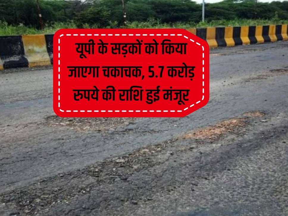 Roads of UP will be improved, amount of Rs 5.7 crore approved, roads will be pothole free