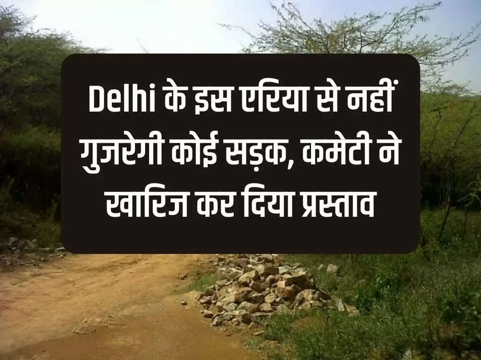 No road will pass through this area of ​​Delhi, committee rejected the proposal