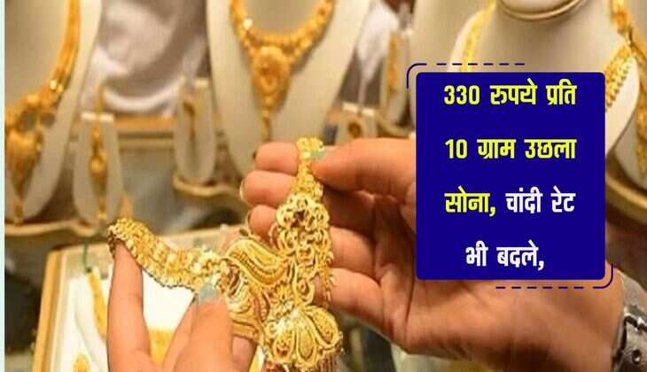 330 रुपये प्रति 10 ग्राम उछला सोना, चांदी रेट भी बदले, जानिए धातुओं के रेट