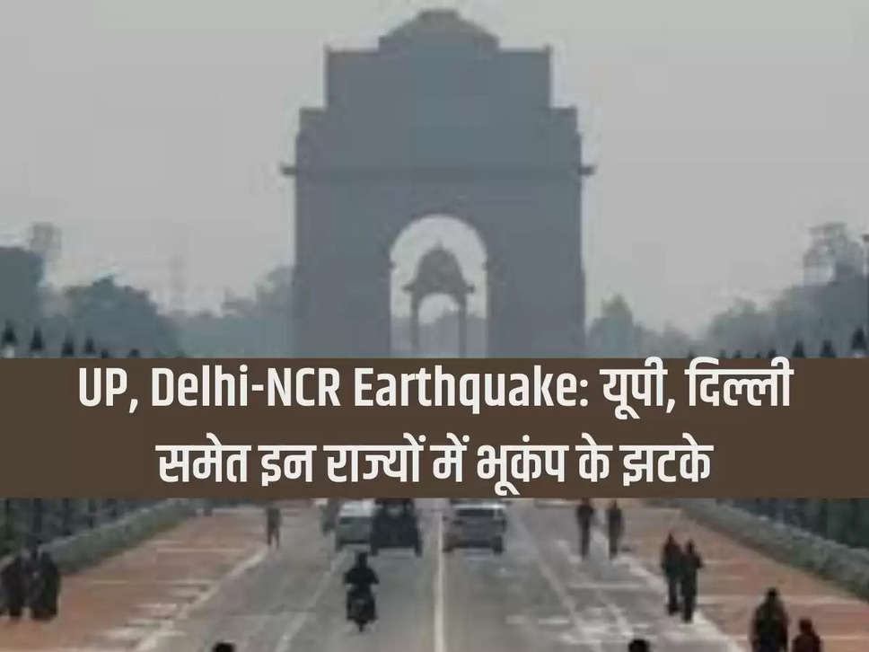 UP, Delhi-NCR Earthquake: यूपी, दिल्ली समेत इन राज्यों में भूकंप के झटके