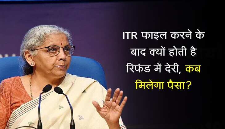 ITR फाइल करने के बाद क्यों होती है रिफंड में देरी, कब मिलेगा पैसा, देखें