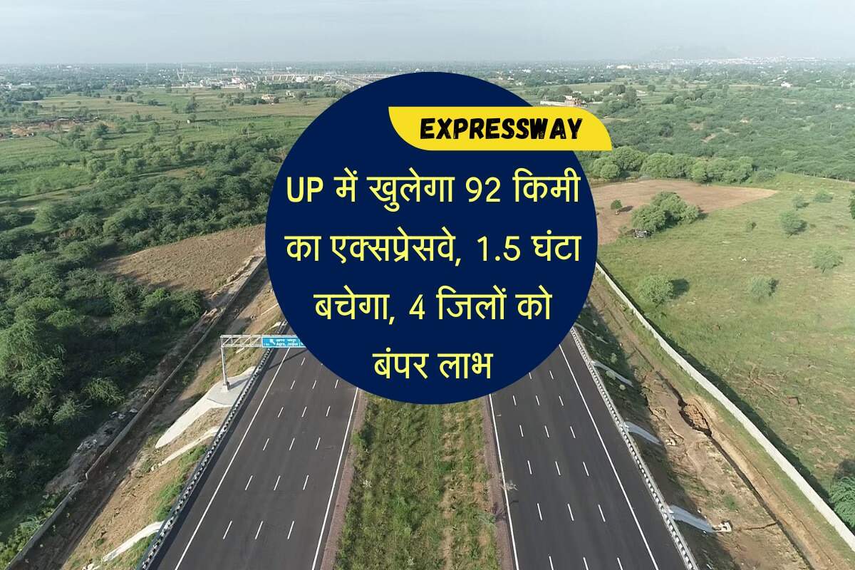 UP में खुलने जा रहा 92 किलोमीटर लंबा एक्सप्रेसवे, 1.5 घंटा बचेगा, 4 जिलों को मिलेगा बंपर लाभ