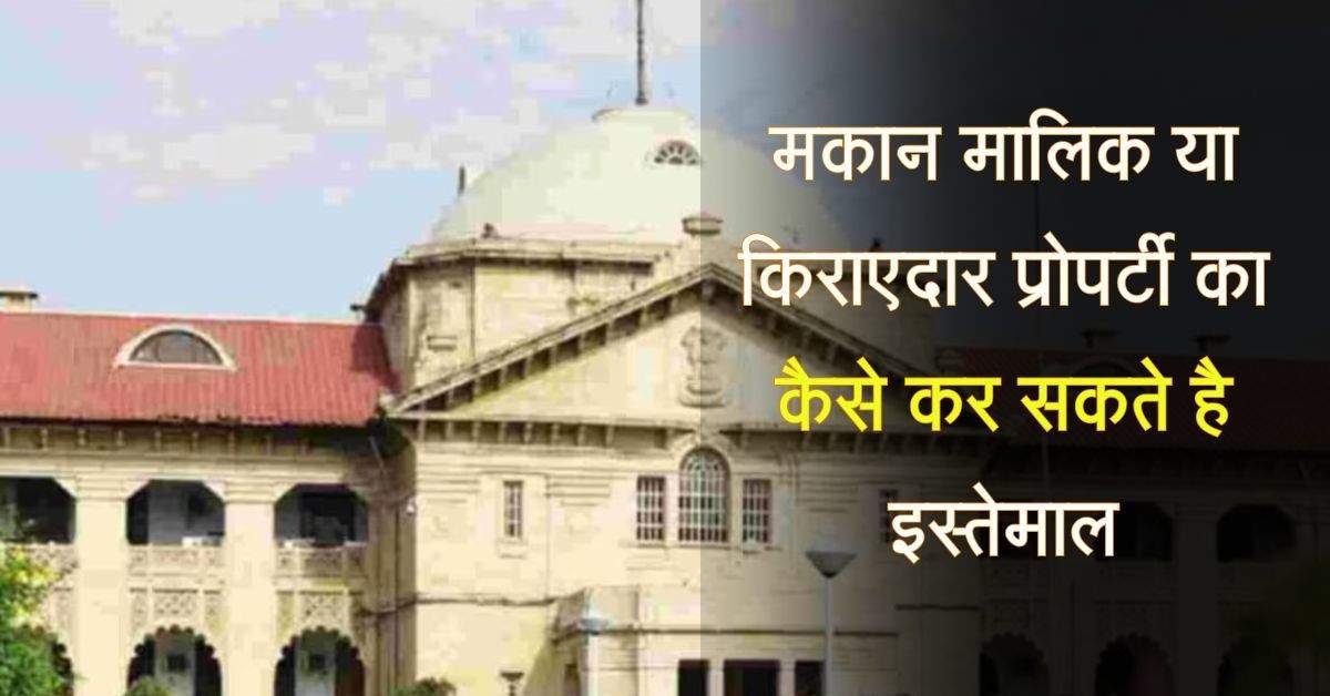 tenant landlord dispute : मकान मालिक या किराएदार प्रोपर्टी का कैसे कर सकते है इस्तेमाल, हाईकोर्ट का आया मुख्य फैसला 