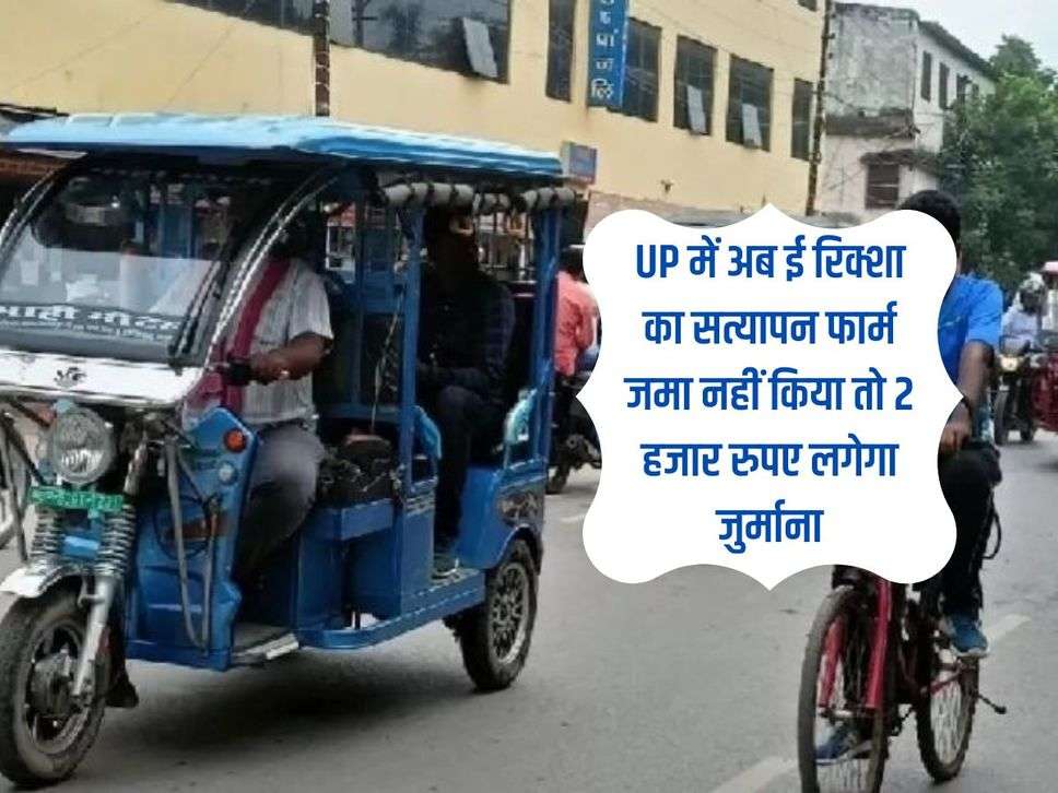 UP में अब ई रिक्शा का सत्यापन फार्म जमा नहीं किया तो 2 हजार रुपए लगेगा जुर्माना