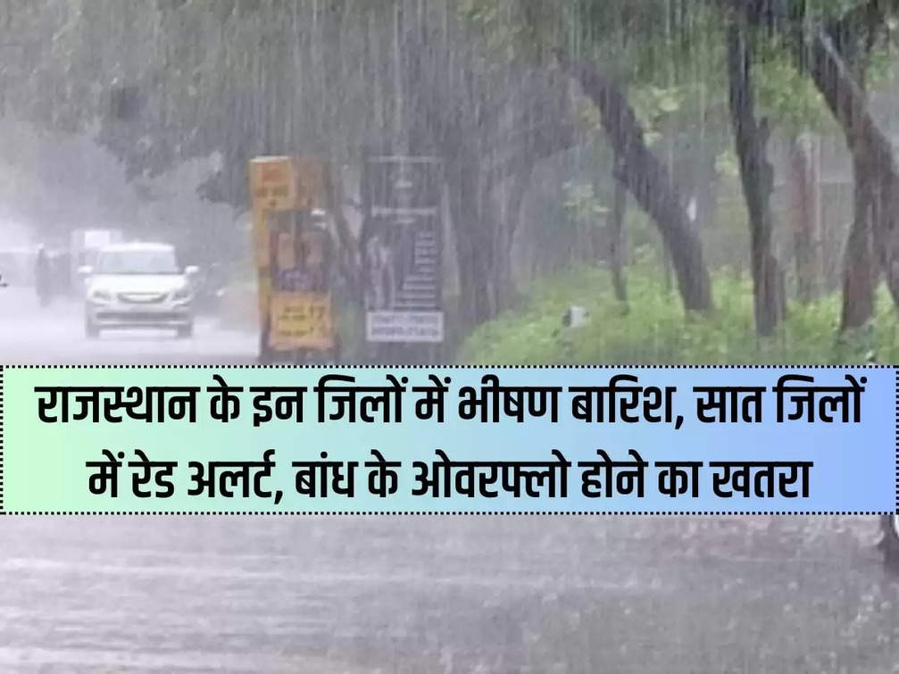 Heavy rain in these districts of Rajasthan, red alert in seven districts, danger of dam overflow
