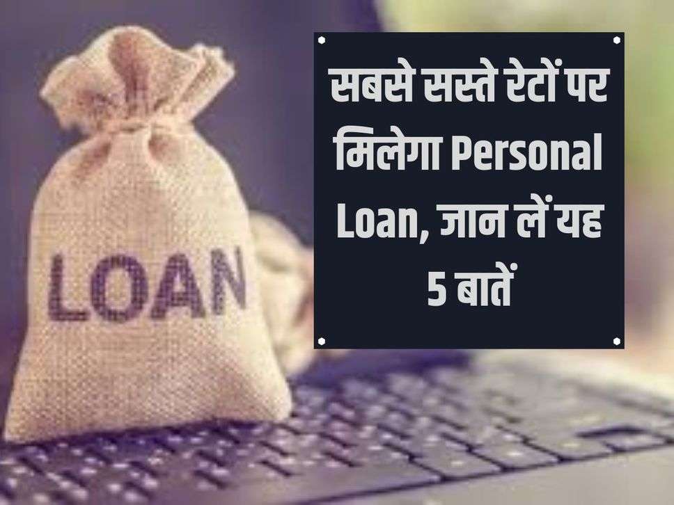Personal loan will be available at cheapest rates, know these 5 things