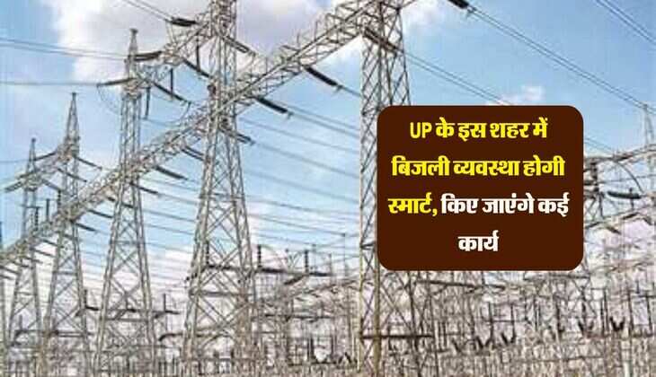 UP के इस शहर में बिजली व्यवस्था होगी स्मार्ट, किए जाएंगे कई कार्य