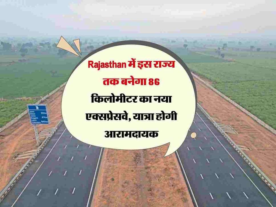 Rajasthan में इस राज्य तक बनेगा 86 किलोमीटर का नया एक्सप्रेसवे, यात्रा होगी आरामदायक