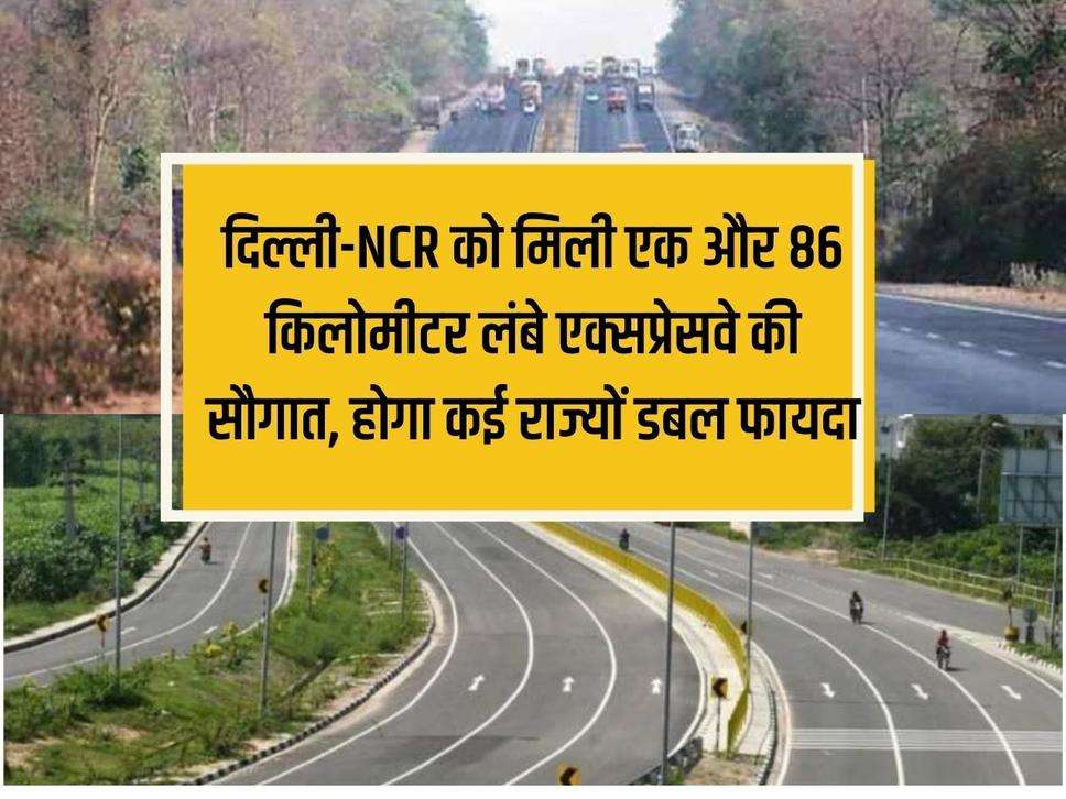 Delhi-NCR gets the gift of another 86 km long expressway, many states will get double benefit