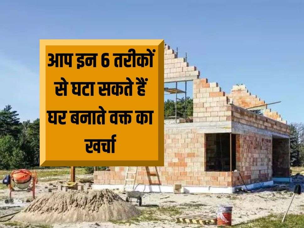 House construction: You can reduce the cost of building a house in these 6 ways, 20 to 25% money will be saved.