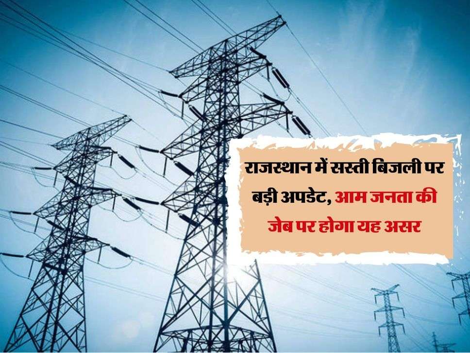 Electricity Bill : राजस्थान में सस्ती बिजली पर बड़ी अपडेट, आम जनता की जेब पर होगा यह असर 