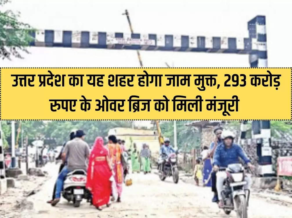 This city of Uttar Pradesh will be jam free, approval for over bridge worth Rs 293 crore