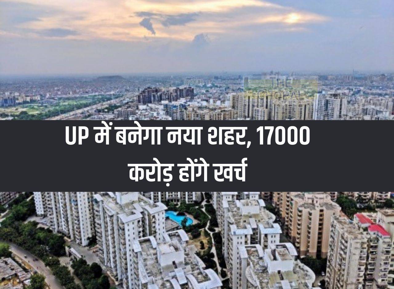 A new city will be built in UP, Rs 17000 crore will be spent, there will be accommodation for 5 lakh people