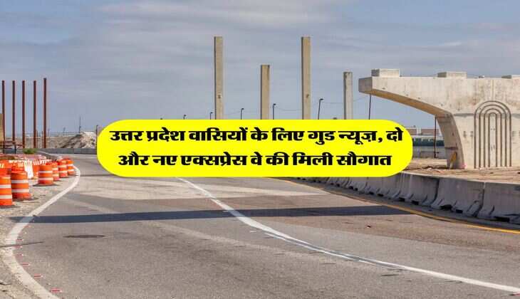 UP News : उत्तर प्रदेश वासियों के लिए गुड न्यूज़, दो और नए एक्सप्रेस वे की मिली सौगात