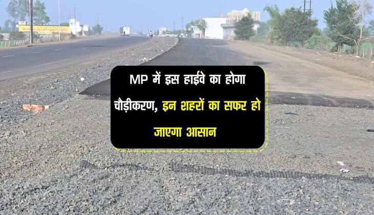 MP में इस हाईवे का होगा चौड़ीकरण, इन शहरों का सफर हो जाएगा आसान 