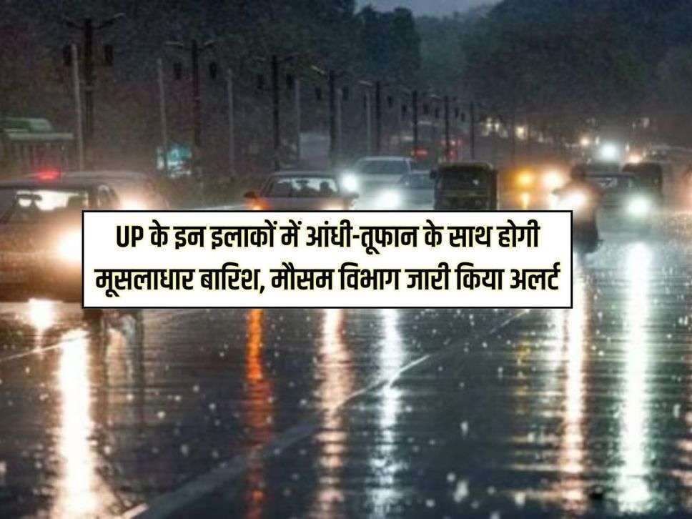 UP के इन इलाकों में आंधी-तूफान के साथ होगी मूसलाधार बारिश, मौसम विभाग जारी किया अलर्ट 