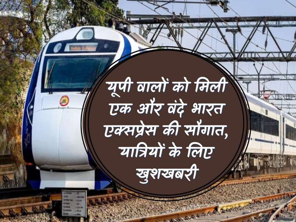 UP News: People of UP got another gift of Vande Bharat Express, good news for the passengers.