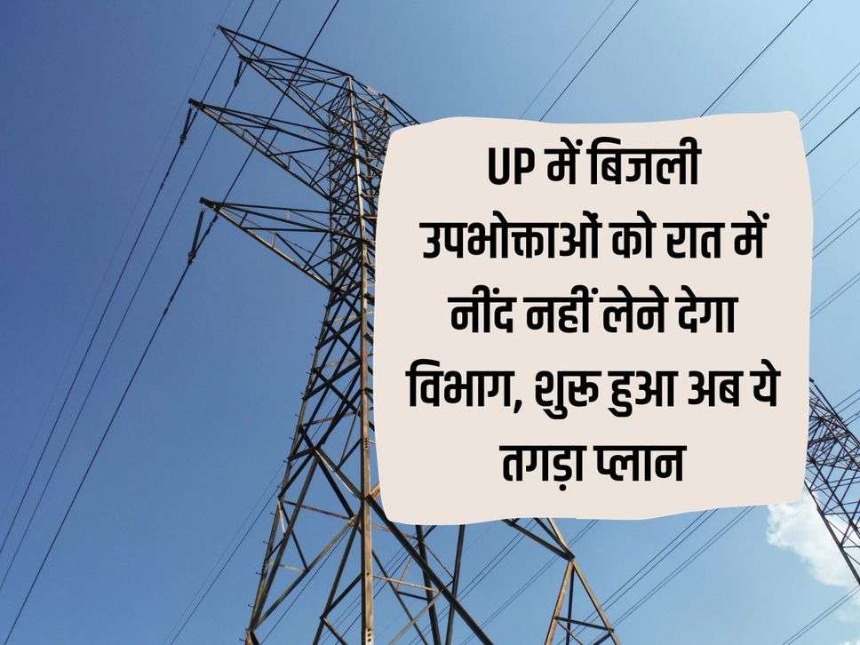 UP department will not allow electricity consumers to sleep at night, now this strong plan has been started