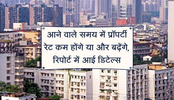 Property Price: आने वाले समय में प्रॉपर्टी रेट कम होंगे या और बढ़ेंगे, रिपोर्ट में आई डिटेल्स