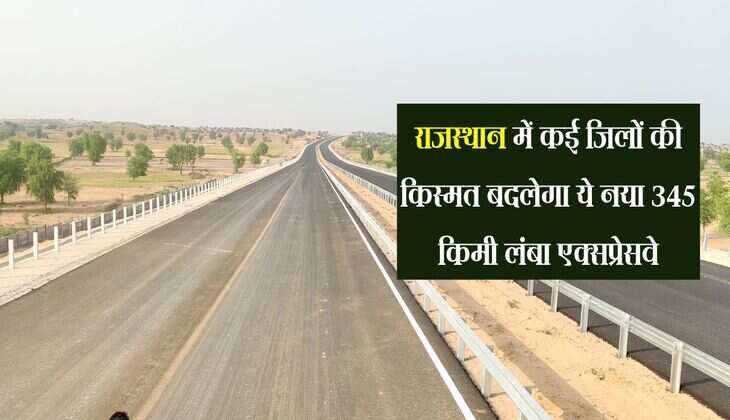 राजस्थान में कई जिलों की किस्मत बदलेगा ये नया 345 किमी लंबा एक्सप्रेसवे, जल्द होगा निर्माण कार्य शुरु