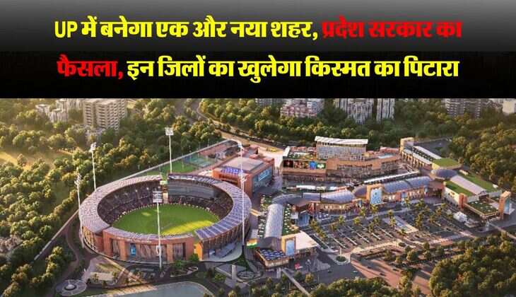 UP में बनेगा एक और नया शहर, प्रदेश सरकार का फैसला, इन जिलों का खुलेगा किस्मत का पिटारा