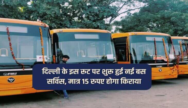 दिल्ली के इस रूट पर शुरू हुई नई बस सर्विस, मात्र 15 रुपए होगा किराया