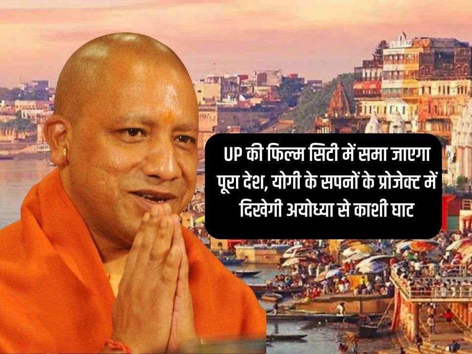 UP की फिल्म सिटी में समा जाएगा पूरा देश, योगी के सपनों के प्रोजेक्ट में दिखेगी अयोध्या से काशी घाट