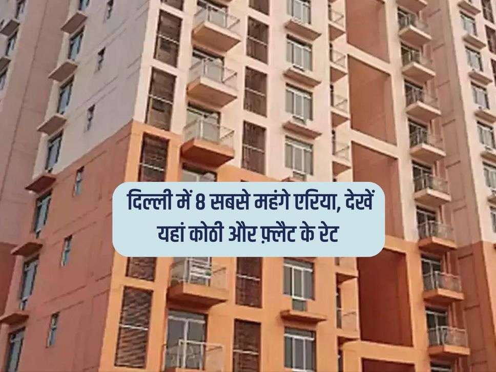 Delhi Property Rate : दिल्ली में 8 सबसे महंगे एरिया, देखें यहां कोठी और फ़्लैट के रेट