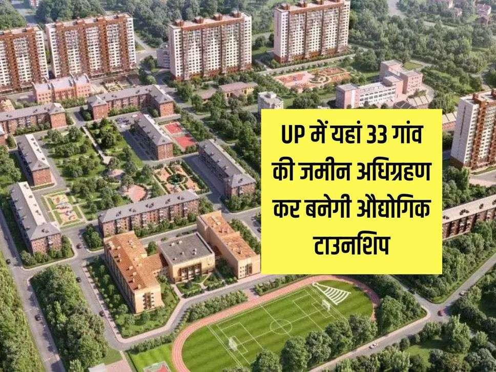 UP में यहां 33 गांव की जमीन अधिग्रहण कर बनेगी औद्योगिक टाउनशिप