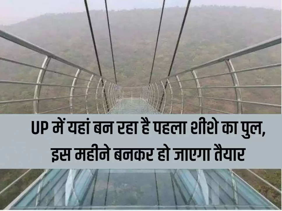 The first glass bridge is being built here in UP, will be ready this month