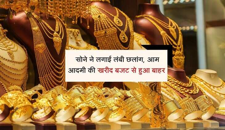 Gold Rate Today: सोने ने लगाई लंबी छलांग, आम आदमी की खरीद बजट से हुआ बाहर