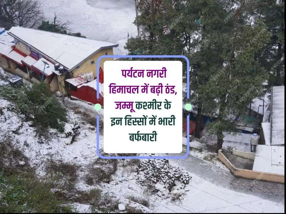 Snowfall in Himachal: पर्यटन नगरी हिमाचल में बढ़ी ठंड, जम्मू कश्मीर के इन हिस्सों में भारी बर्फबारी