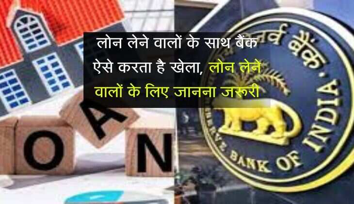 RBI Rule : लोन लेने वालों के साथ बैंक ऐसे करता है खेला, लोन लेने वालों के लिए जानना जरूरी