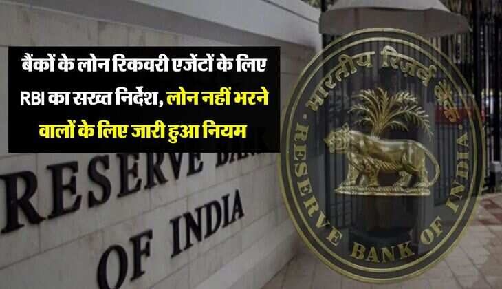 बैंकों के लोन रिकवरी एजेंटों के लिए RBI का सख्त निर्देश, लोन नहीं भरने वालों के लिए जारी हुआ नियम 