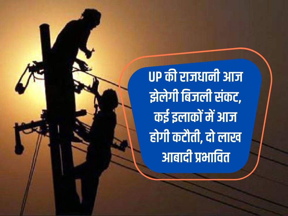 UP की राजधानी आज झेलेगी बिजली संकट, कई इलाकों में आज होगी कटौती, दो लाख आबादी प्रभावित