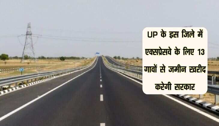 UP के इस जिले में एक्सप्रेसवे के लिए 13 गावों से जमीन खरीद करेगी सरकार