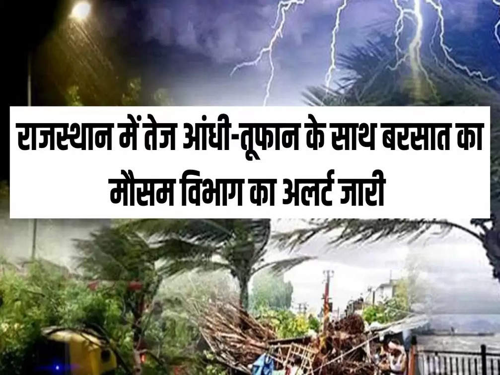 राजस्थान में तेज आंधी-तूफान के साथ बरसात का मौसम विभाग का अलर्ट जारी 