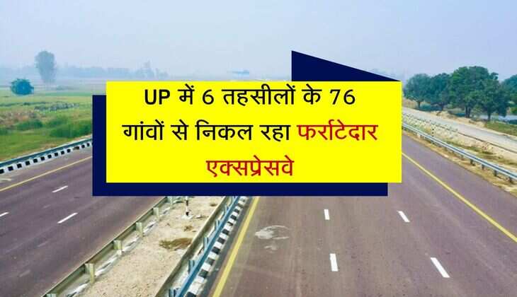 UP में 6 तहसीलों के 76 गांवों से निकल रहा फर्राटेदार एक्सप्रेसवे, 80 प्रतिशत कार्य हुआ पूरा