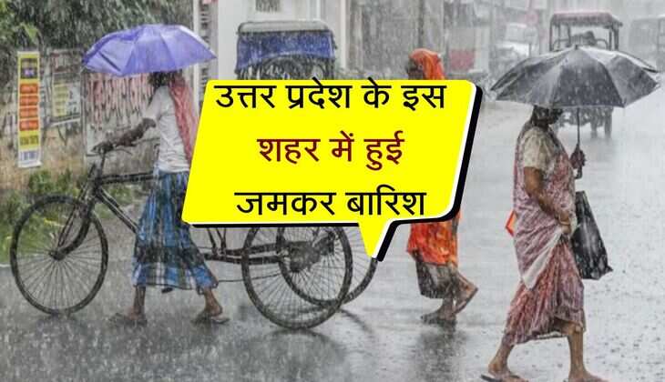 उत्तर प्रदेश के इस शहर में हुई जमकर बारिश, चार साल में पहली बार दिखी ऐसी बरसात 